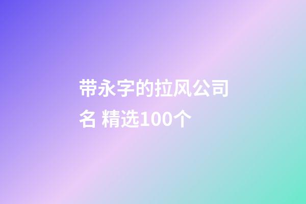 带永字的拉风公司名 精选100个-第1张-公司起名-玄机派